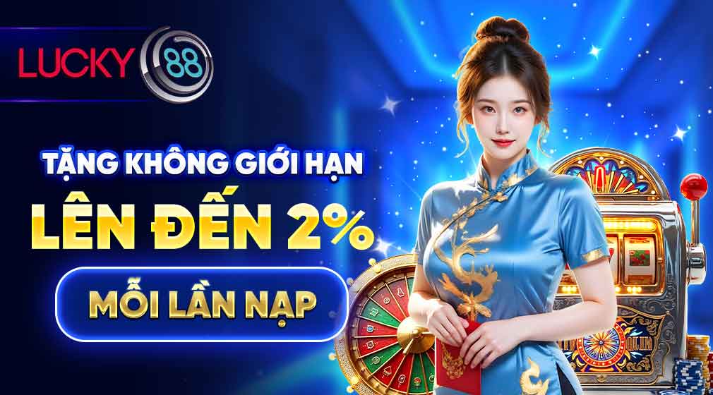 Lucky88 tặng thưởng không giới hạn 2%