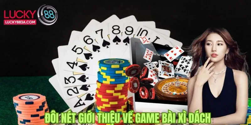 Một vài thông tin giới thiệu qua về game bài xì dách mà bạn cần phải biết